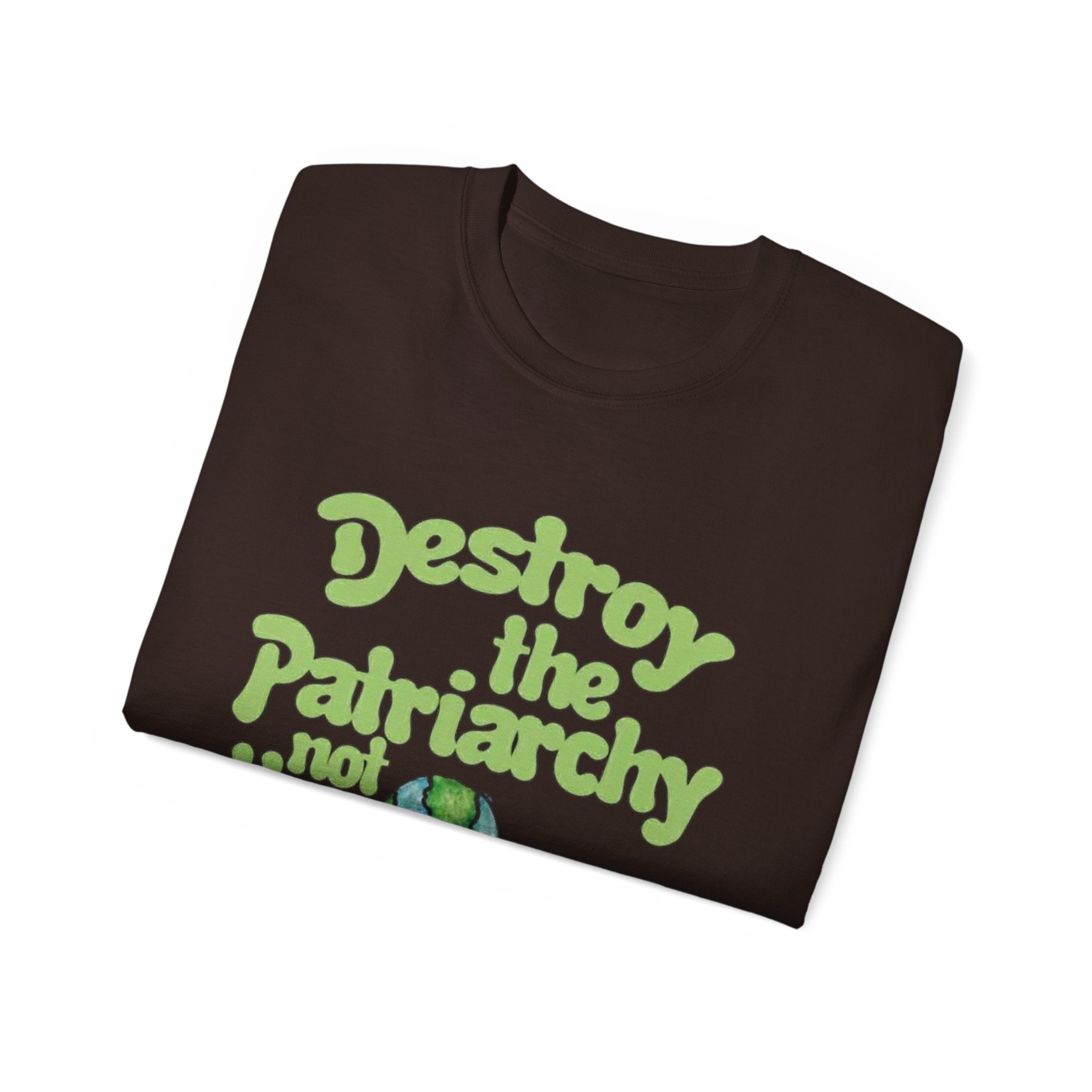 Destroy the Patriarchy Not the Earth Tee — Eco Feminist Slogan T‑Shirt