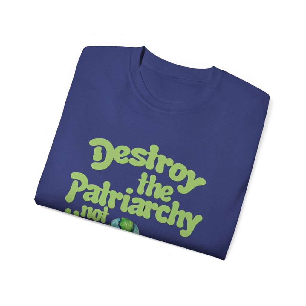 Destroy the Patriarchy Not the Earth Tee — Eco Feminist Slogan T‑Shirt