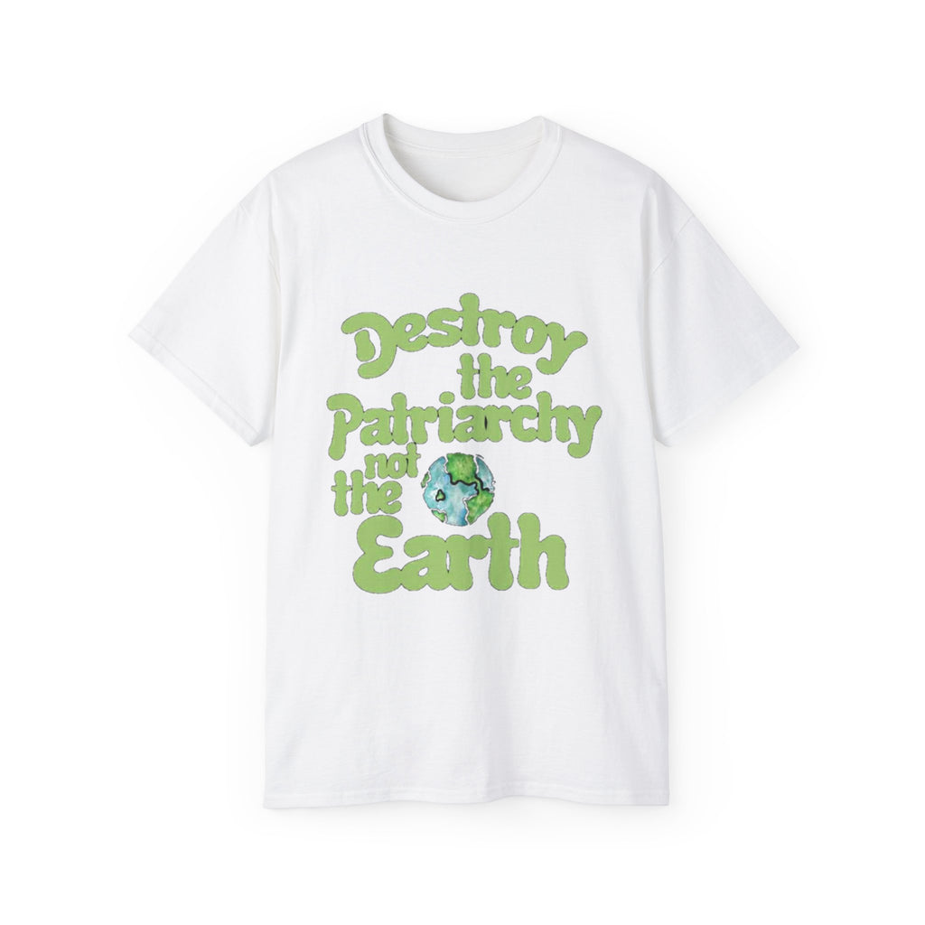 Destroy the Patriarchy Not the Earth Tee — Eco Feminist Slogan T‑Shirt