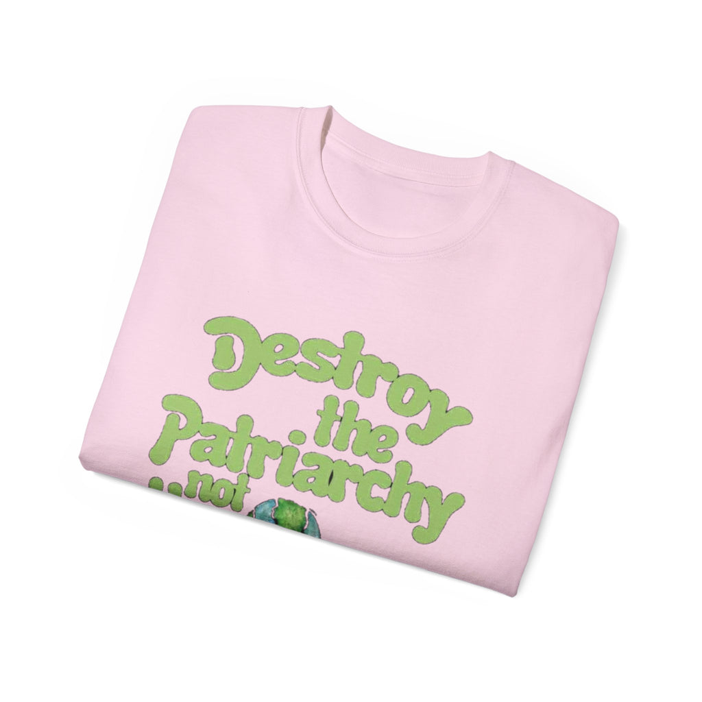 Destroy the Patriarchy Not the Earth Tee — Eco Feminist Slogan T‑Shirt