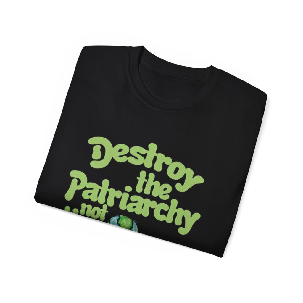 Destroy the Patriarchy Not the Earth Tee — Eco Feminist Slogan T‑Shirt