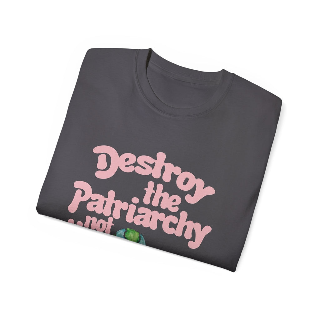 Destroy the Patriarchy Not the Earth T-Shirt — Eco‑Feminist Activist Tee