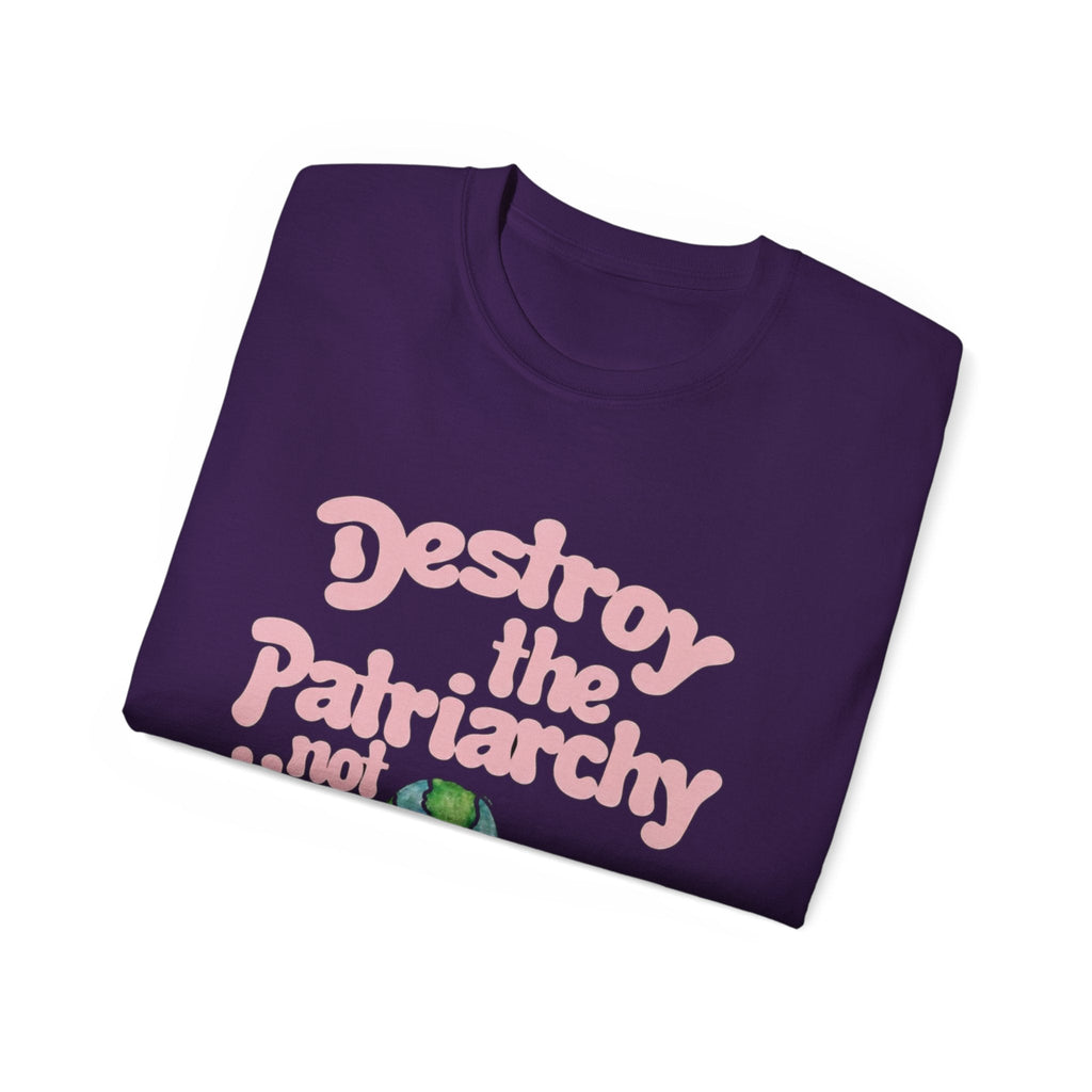 Destroy the Patriarchy Not the Earth T-Shirt — Eco‑Feminist Activist Tee Printify