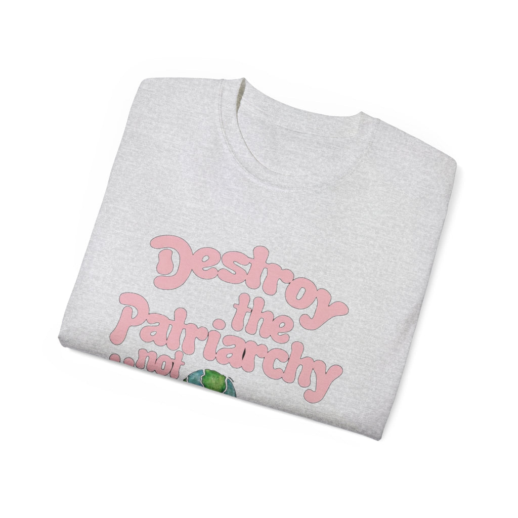 Destroy the Patriarchy Not the Earth T-Shirt — Eco‑Feminist Activist Tee Printify