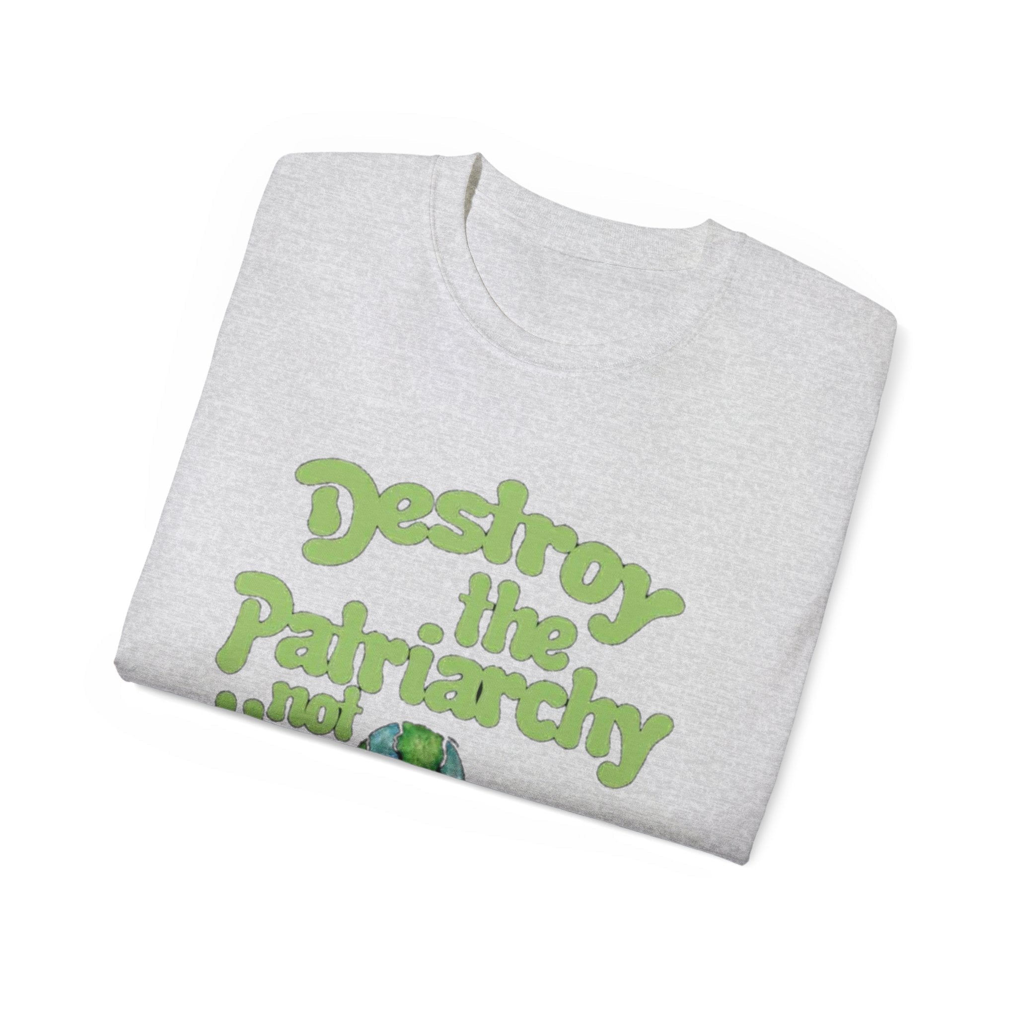 Destroy the Patriarchy Not the Earth Tee — Eco Feminist Slogan T‑Shirt