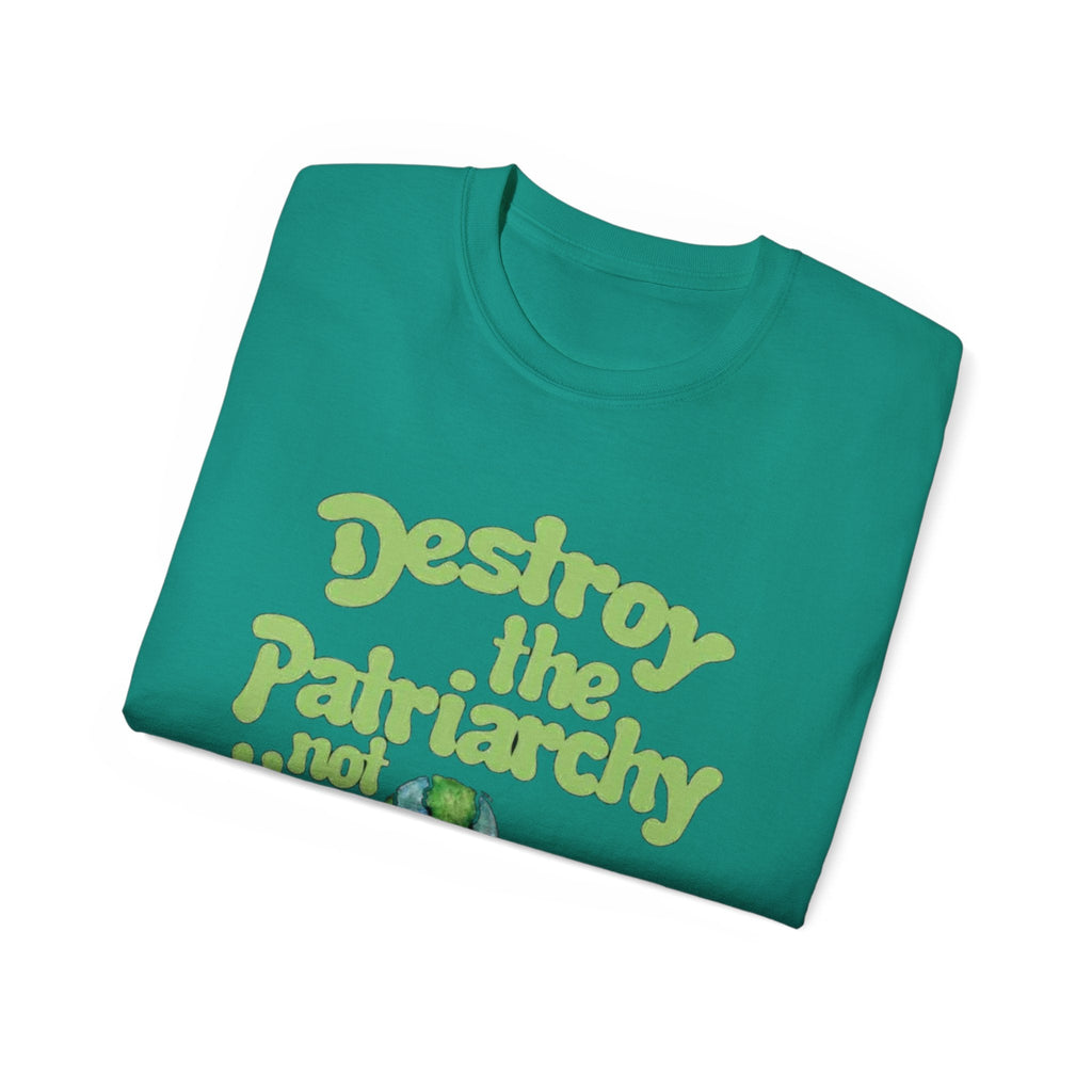 Destroy the Patriarchy Not the Earth Tee — Eco Feminist Slogan T‑Shirt