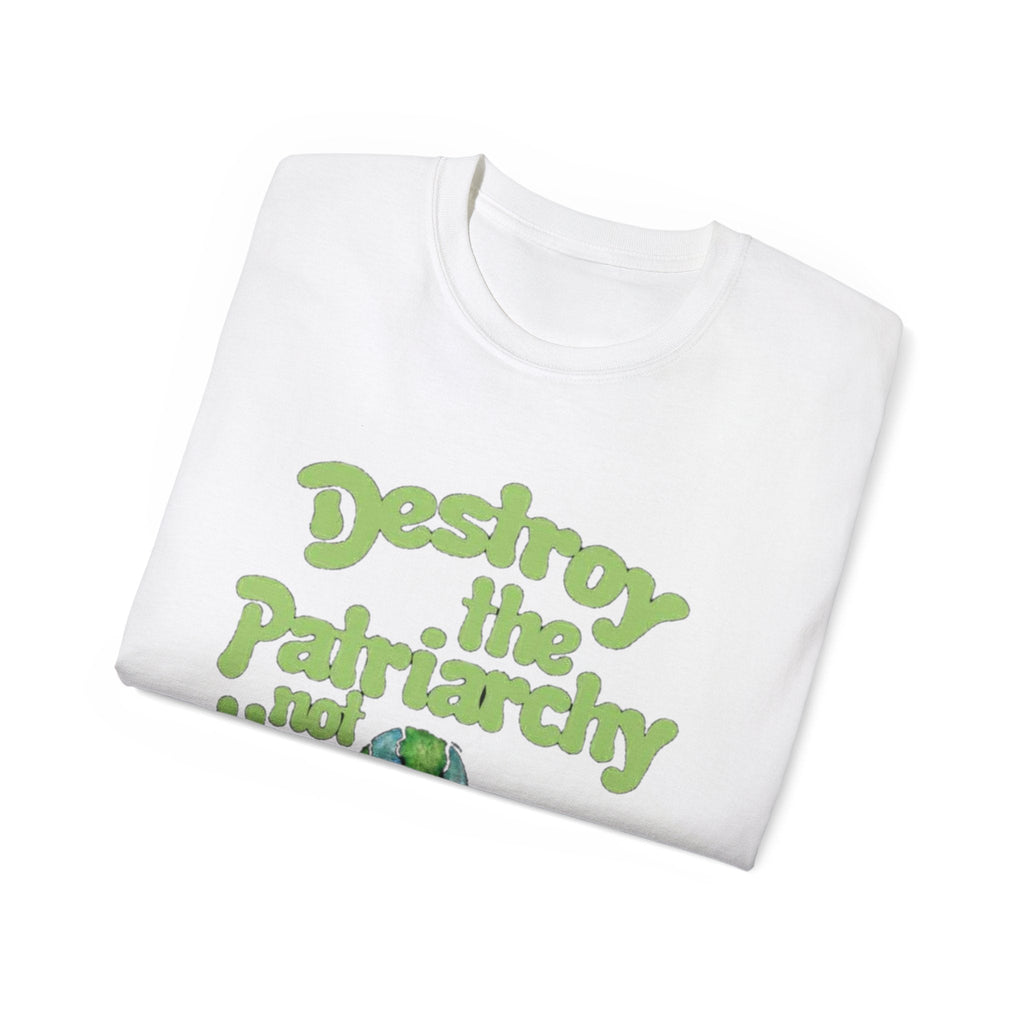 Destroy the Patriarchy Not the Earth Tee — Eco Feminist Slogan T‑Shirt