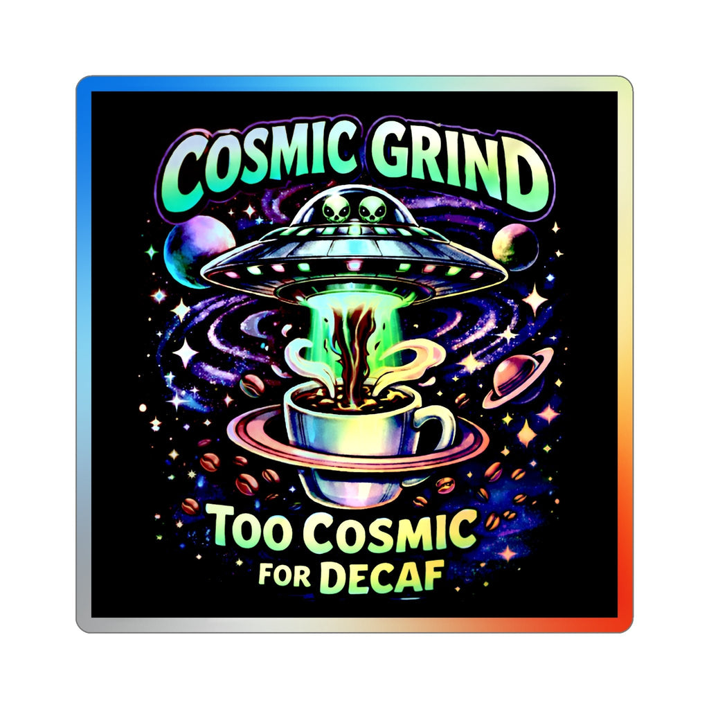 Holographic Sticker — "Cosmic Grind: Too Cosmic for Decaf" UFO Coffee Design Printify